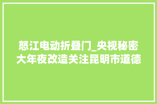 怒江电动折叠门_央视秘密大年夜改造关注昆明市道德模范送上神秘大年夜礼包
