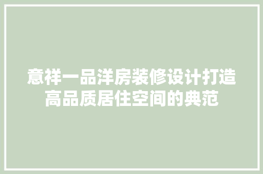 意祥一品洋房装修设计打造高品质居住空间的典范