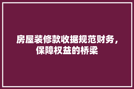 房屋装修款收据规范财务，保障权益的桥梁
