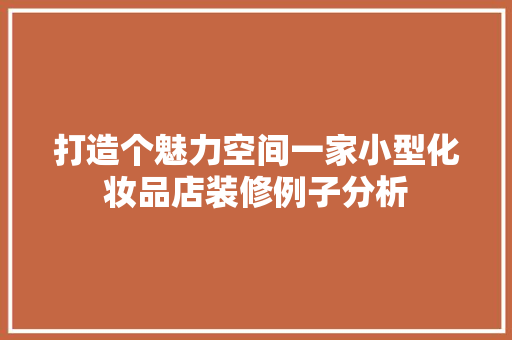 打造个魅力空间一家小型化妆品店装修例子分析