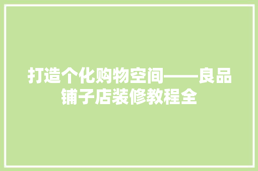 打造个化购物空间——良品铺子店装修教程全