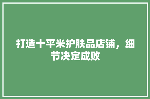 打造十平米护肤品店铺，细节决定成败