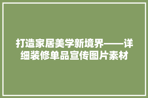 打造家居美学新境界——详细装修单品宣传图片素材