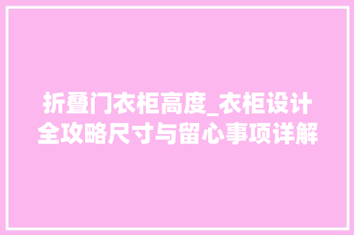 折叠门衣柜高度_衣柜设计全攻略尺寸与留心事项详解