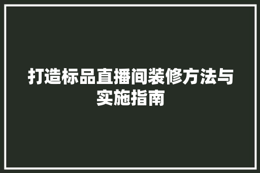 打造标品直播间装修方法与实施指南