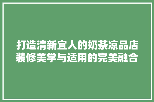 打造清新宜人的奶茶凉品店装修美学与适用的完美融合