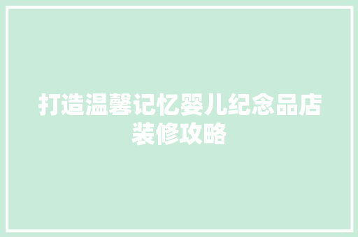 打造温馨记忆婴儿纪念品店装修攻略
