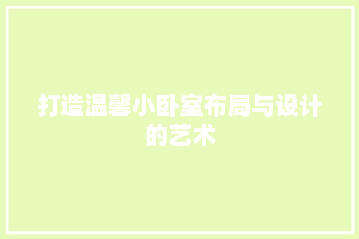 打造温馨小卧室布局与设计的艺术