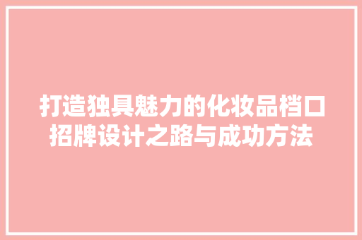 打造独具魅力的化妆品档口招牌设计之路与成功方法