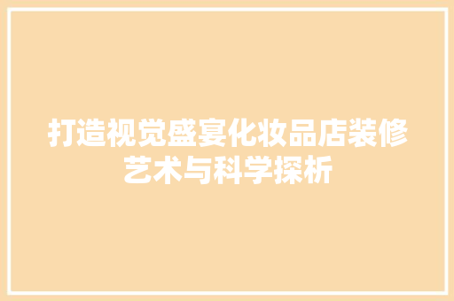 打造视觉盛宴化妆品店装修艺术与科学探析