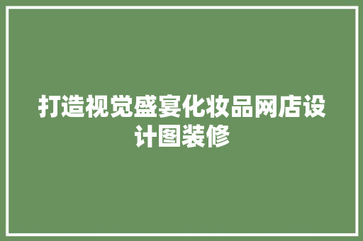 打造视觉盛宴化妆品网店设计图装修