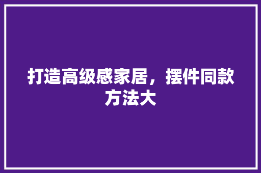 打造高级感家居，摆件同款方法大