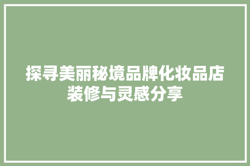 探寻美丽秘境品牌化妆品店装修与灵感分享