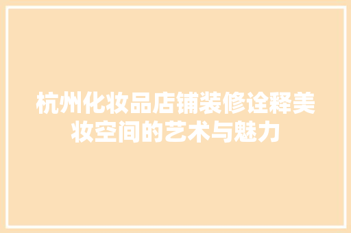 杭州化妆品店铺装修诠释美妆空间的艺术与魅力