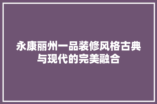 永康丽州一品装修风格古典与现代的完美融合