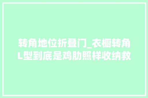 转角地位折叠门_衣橱转角L型到底是鸡肋照样收纳救星