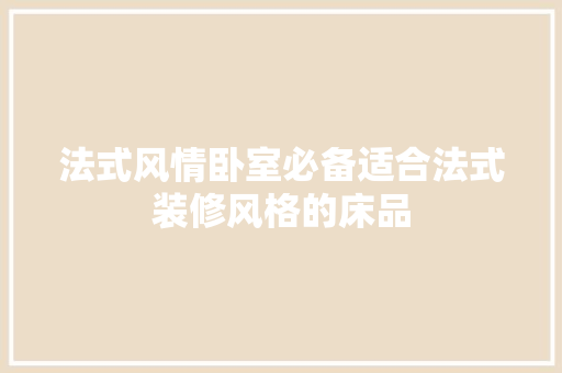 法式风情卧室必备适合法式装修风格的床品