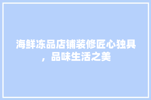海鲜冻品店铺装修匠心独具，品味生活之美
