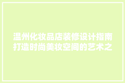 温州化妆品店装修设计指南打造时尚美妆空间的艺术之路