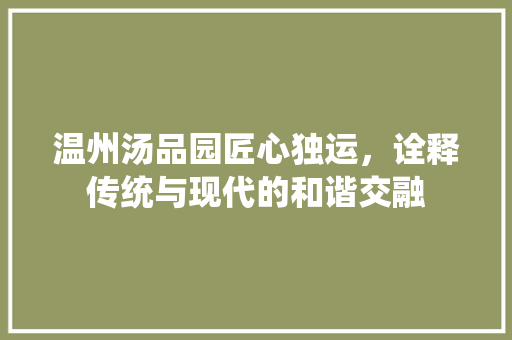 温州汤品园匠心独运，诠释传统与现代的和谐交融