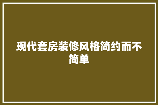 现代套房装修风格简约而不简单