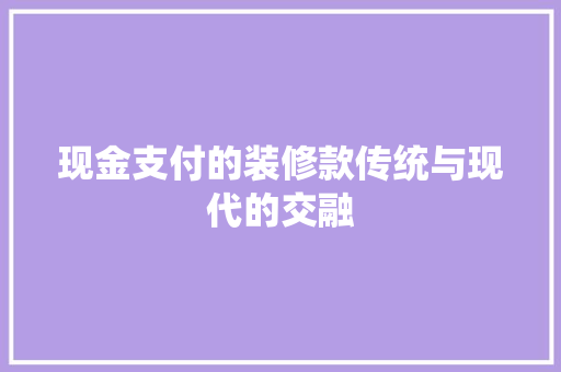 现金支付的装修款传统与现代的交融