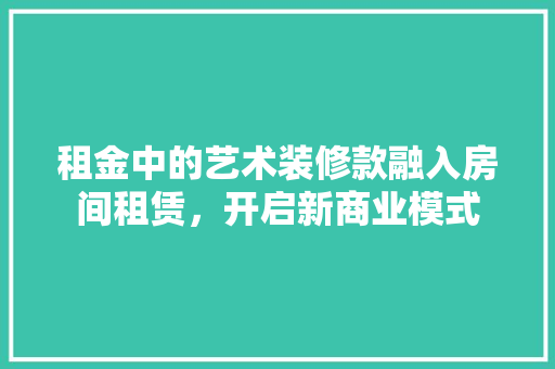 租金中的艺术装修款融入房间租赁，开启新商业模式