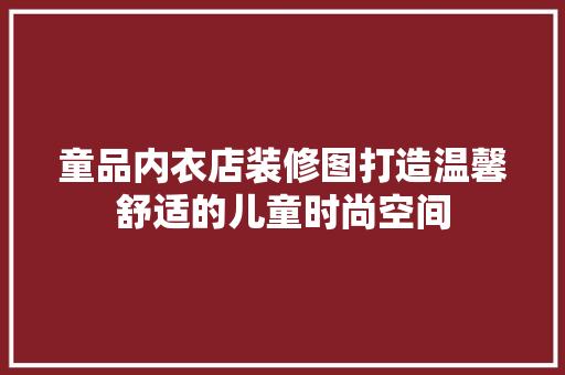 童品内衣店装修图打造温馨舒适的儿童时尚空间