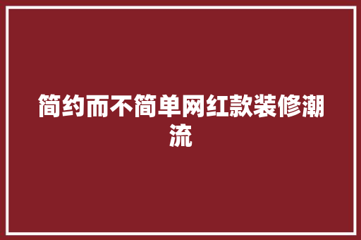 简约而不简单网红款装修潮流