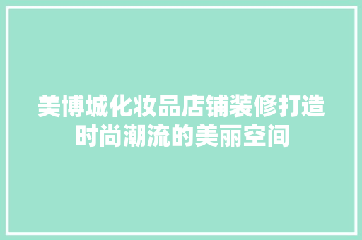 美博城化妆品店铺装修打造时尚潮流的美丽空间