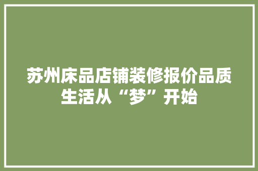 苏州床品店铺装修报价品质生活从“梦”开始