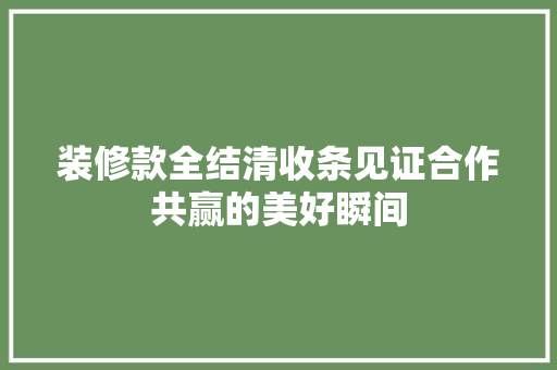 装修款全结清收条见证合作共赢的美好瞬间