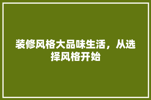 装修风格大品味生活，从选择风格开始