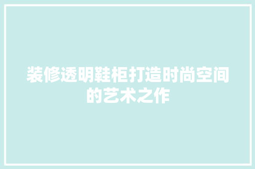 装修透明鞋柜打造时尚空间的艺术之作