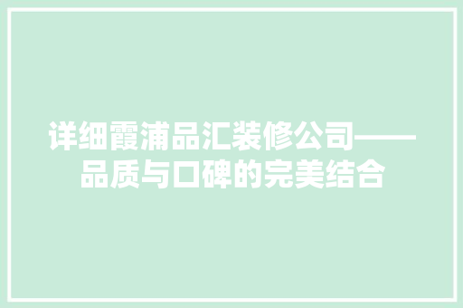 详细霞浦品汇装修公司——品质与口碑的完美结合