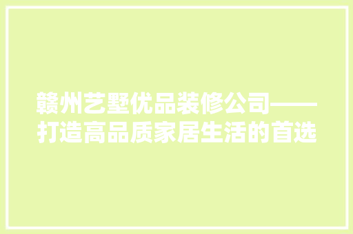 赣州艺墅优品装修公司——打造高品质家居生活的首选