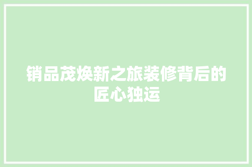 销品茂焕新之旅装修背后的匠心独运