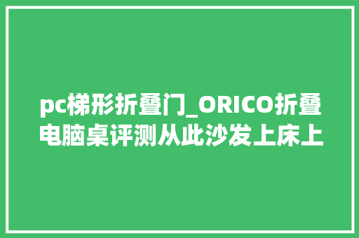 pc梯形折叠门_ORICO折叠电脑桌评测从此沙发上床上也是进修办公的利益所