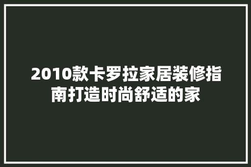 2010款卡罗拉家居装修指南打造时尚舒适的家