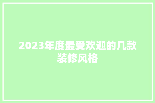 2023年度最受欢迎的几款装修风格