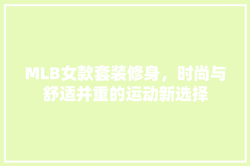 MLB女款套装修身，时尚与舒适并重的运动新选择