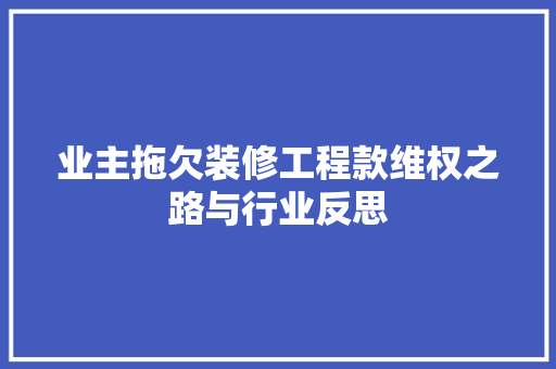 业主拖欠装修工程款维权之路与行业反思