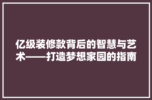亿级装修款背后的智慧与艺术——打造梦想家园的指南