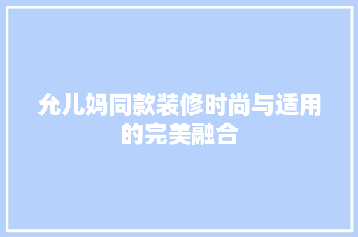 允儿妈同款装修时尚与适用的完美融合