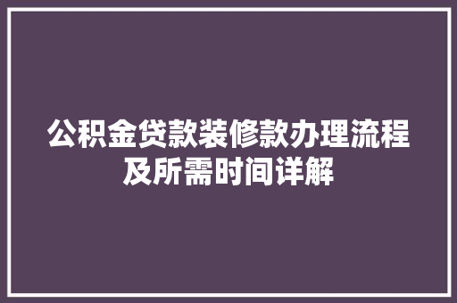公积金贷款装修款办理流程及所需时间详解