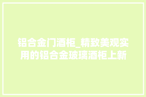 铝合金门酒柜_精致美观实用的铝合金玻璃酒柜上新