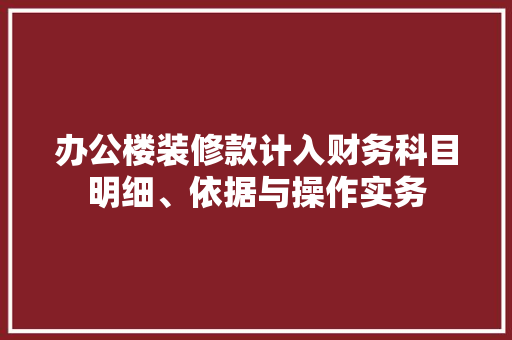 办公楼装修款计入财务科目明细、依据与操作实务
