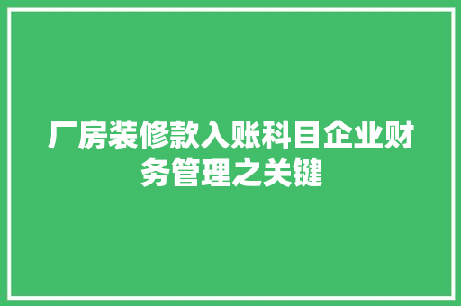 厂房装修款入账科目企业财务管理之关键