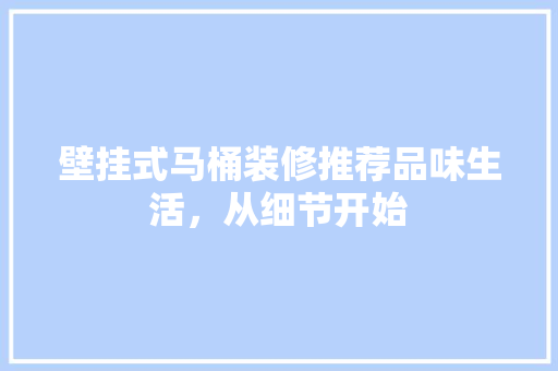 壁挂式马桶装修推荐品味生活，从细节开始