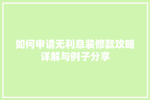 如何申请无利息装修款攻略详解与例子分享